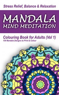 Mandala Mind Meditation - Colouring Book for Adults: 150 Mandala Designs to Print & Colour (Colourifica Colouring Books for Adults) - Benedict John