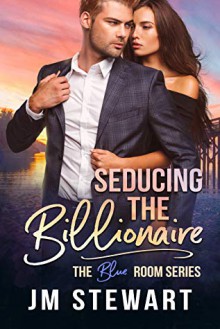 Seducing the Billionaire (The Blue Room Series, #1) - JM Stewart