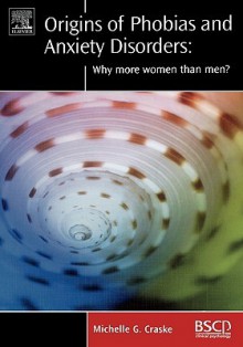 Origins of Phobias and Anxiety Disorders: Why More Women Than Men? - Michelle G. Craske