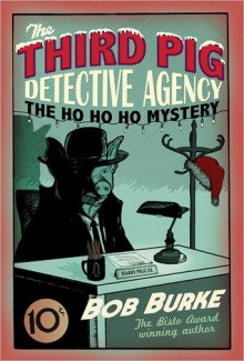 Third Pig Detective Agency - The Ho Ho Ho Mystery - Bob Burke