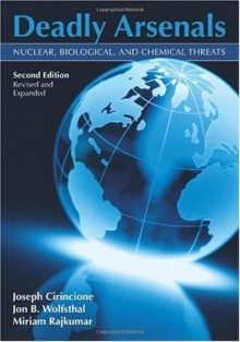 Deadly Arsenals: Nuclear, Biological and Chemical Threats, Revised Edition - Joseph Cirincione, Jon B. Wolfsthal, Miriam Rajkumar