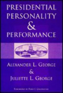 Presidential Personality And Performance - Alexander L. George, Juliette L George