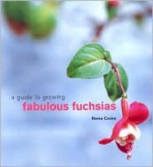 A Guide to Growing Fabulous Fuchsias - Blaise Cooke