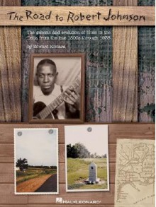 The Road to Robert Johnson: The Genesis and Evolution of Blues in the Delta From the Late 1800s Through 1938 - Edward Komara, Robert Underwood Johnson