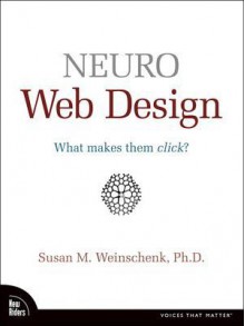 Neuro Web Design: What Makes Them Click? - Susan M. Weinschenk