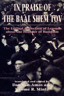 In Praise of Baal Shem Tov (Shivhei Ha-Besht: the Earliest Collection of Legends About the Founder of Hasidism) - Dan Ben-Amos, Jerome R. Mintz