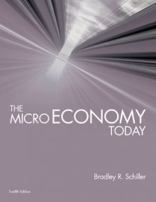 The Micro Economy Today (McGraw-Hill Economics) 12th Edition by Schiller, Bradley published by McGraw-Hill/Irwin Paperback - Bradley Schiller