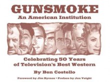 Gunsmoke: An American Institution: Celebrating 50 Years of Television's Best Western - Ben Costello, Jim Byrnes, Jon Voight