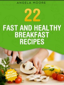 Fast and Healthy BREAKFAST Recipes (Cookbooks for Busy Moms) - Angela Moore