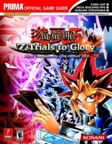 Yu-Gi-Oh! 7 Trials to Glory: World Championship Tournament 2005 (Prima Official Game Guide) - Kenneth Miller