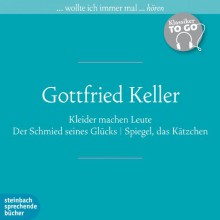 Drei ausgewählte Werke: Kleider machen Leute, Der Schmied seines Glücks, Spiegel, das Kätzchen. Klassiker to go - Gottfried Keller