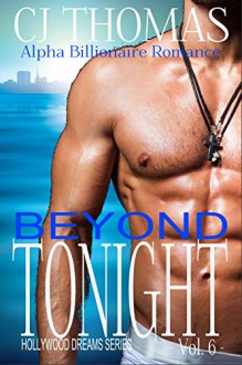 Beyond Tonight Vol. 6: Alpha Billionaire Romance (Hollywood Dreams) - C.J. Thomas