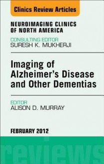 Imaging in Alzheimer S Disease and Other Dementias, an Issue of Neuroimaging Clinics - Alison Murray