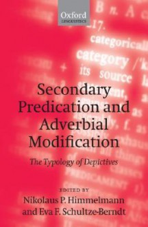 Secondary Predication and Adverbial Modification: The Typology of Depictives - Nikolaus P. Himmelmann