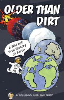 Older Than Dirt: A Wild but True History of Earth - Don Brown, Michael Perfit