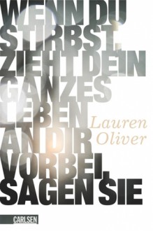 Wenn du stirbst, zieht dein ganzes Leben an dir vorbei, sagen sie - Lauren Oliver, Katharina Diestelmeier