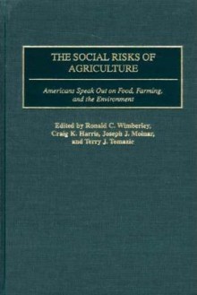 The Social Risks of Agriculture: Americans Speak Out on Food, Farming, and the Environment - Ronald C Wimberley, Craig Harris, Joseph Molnar