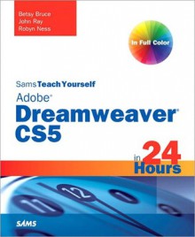 Sams Teach Yourself Dreamweaver Cs5 in 24 Hours - Betsy Bruce, John Ray, Robin Ness