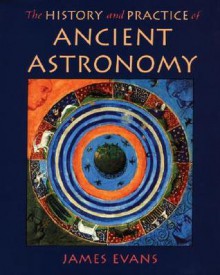 The History and Practice of Ancient Astronomy - James Evans