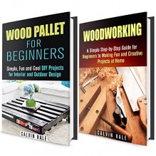 Woodwork Box Set: DIY Woodwork and Wood Pallet Projects Guide with Fun and Creative Decor Ideas (Home Improvement Projects) - Calvin Hale