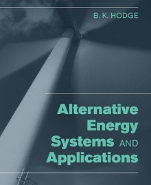 Alternative Energy Systems and Applications - B.K. Hodge