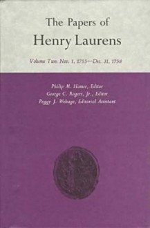 The Papers of Henry Laurens, Volume 2: November 1, 1755-December 31, 1758 - Phillip M. Hamer, George C. Rogers Jr., Peggy J. Wehage