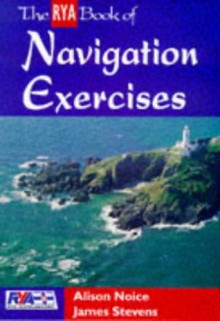 The RYA Book of Navigation Exercises - James Stevens, Alison Noice