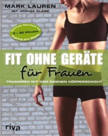 Fit ohne Geräte für Frauen: Trainieren mit dem eigenen Körpergewicht (German Edition) - Joshua Clark, Mark Lauren