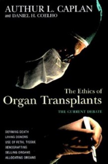 The Ethics of Organ Transplants (Contemporary Issues) - Arthur L. Caplan, Daniel H. Coelho
