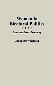 Women in Electoral Politics: Lessons from Norway - Jill M. Bystydzienski