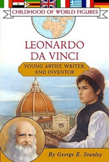 Leonardo Da Vinci: Young Artist, Writer and Inventor: Young Artist, Writer, and Inventor - George E. Stanley