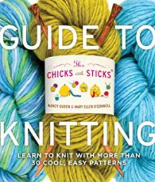 The Chicks with Sticks Guide to Knitting (Chicks with Sticks (Paperback)) - Nancy Queen, Mary Ellen O'Connell