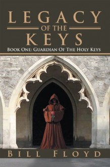 Legacy Of The Keys: Book One: Guardian Of The Holy Keys - Bill Floyd