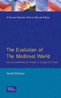 The Evolution of the Medieval World: Society, Government and Thought in Europe, 312-1500. - David Nicholas