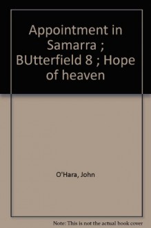 Appointment in Samarra ; BUtterfield 8 ; Hope of heaven - John O'Hara