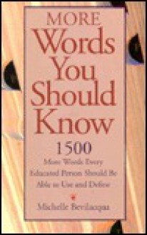 More Words You Should Know/1500 More Words Every Educated Person Should Be Able to Use and Define - Michelle Bevilacqua