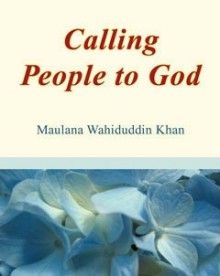 Calling People to God - Maulana Wahiduddin Khan