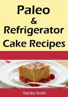 Paleo & Refrigerator Cake Recipes - Sandra Smith