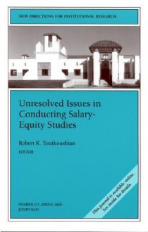 Unresolved Issues in Salary-Equity Studies: New Directions for Institutional Research, Number 117 - IR, Robert K. Toutkoushian