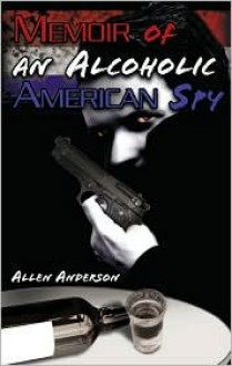 Memoir of an Alcoholic American Spy - Allen Anderson