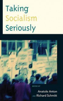 Taking Socialism Seriously - Anatole Anton, Anatole Anton, Ann Ferguson, Milton Fisk, John L. Hammond, David Schweickart, Tony Smith, Karsten Struhl