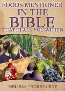 Foods Mentioned In The BIBLE That Heals You Within - Melissa Thorbourne, Wayne Brown