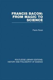 Francis Bacon: From Magic to Science - Paolo Rossi, Sacha Rabinovitch