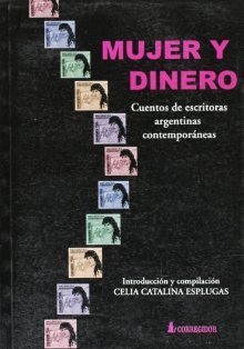 Mujer y Dinero: Cuentos de Escritoras Argentinas Contemporaneas - Luisa Valenzuela, Angélica Gorodischer, Noemí Ulla, Gloria Pampillo, Reinac Roffe, Celia Catalina Esplugas