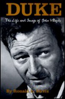 Duke: The Life And Image Of John Wayne - Ronald L. Davis