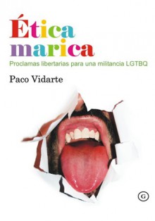 Ética marica - Paco Vidarte, Francisco Javier Vidarte