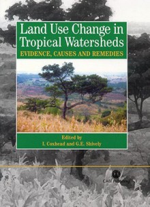 Land Use Changes in Tropical Watersheds: Evidence, Causes and Remedies - Ian Coxhead, Gerald E Shively