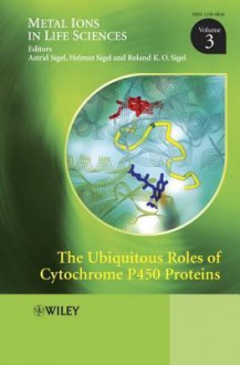 The Ubiquitous Roles of Cytochrome P450 Proteins: Metal Ions in Life Sciences - Helmut Sigel, Roland K O Sigel, Astrid Sigel