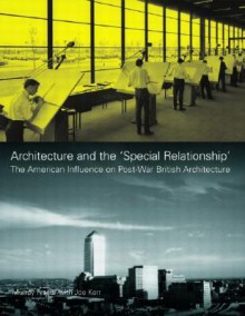 Architecture and the 'Special Relationship': The American Influence on Post-War British Architecture - Murray Fraser, Joe Kerr