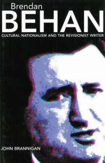 Brendan Behan: Cultural Nationalism and the Revisionist Writer - John Brannigan